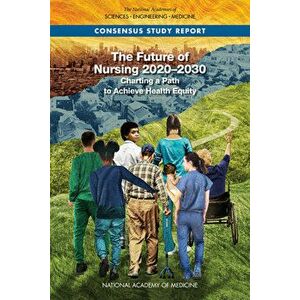 The Future of Nursing 2020-2030: Charting a Path to Achieve Health Equity, Paperback - *** imagine