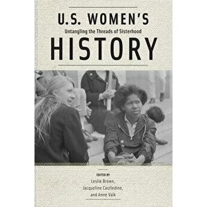 U.S. Women's History: Untangling the Threads of Sisterhood, Paperback - Leslie Brown imagine