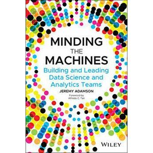 Minding the Machines: Building and Leading Data Science and Analytics Teams, Paperback - Jeremy Adamson imagine