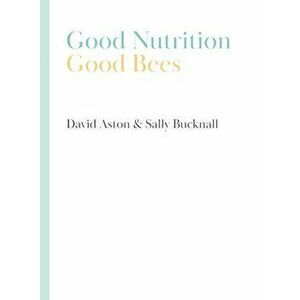 Good Nutrition - Good Bees, Paperback - David Aston imagine