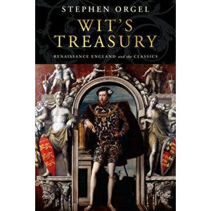 Wit's Treasury: Renaissance England and the Classics, Hardcover - Stephen Orgel imagine