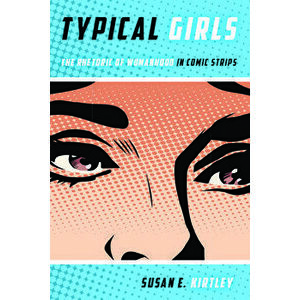 Typical Girls: The Rhetoric of Womanhood in Comic Strips, Paperback - Susan E. Kirtley imagine