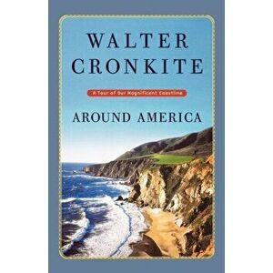 Around America: A Tour of Our Magnificent Coastline, Paperback - Walter Cronkite imagine