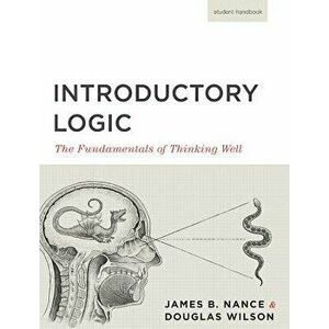 Introductory Logic (Student Edition): The Fundamentals of Thinking Well, Paperback - Canon Press imagine