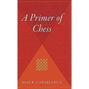 A Primer of Chess, Hardcover - Jose R. Capablanca imagine