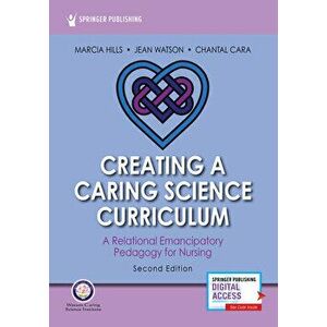 Creating a Caring Science Curriculum, Second Edition: A Relational Emancipatory Pedagogy for Nursing, Paperback - Marcia Hills imagine