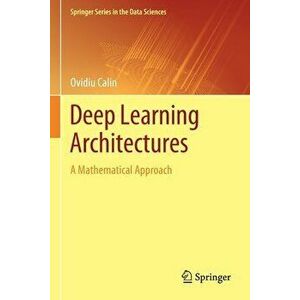 Deep Learning Architectures: A Mathematical Approach, Paperback - Ovidiu Calin imagine
