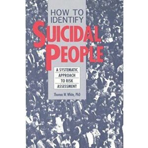 How to Identify Suicidal People: A Step-By-Step Assessment System, Paperback - Thomas W. White imagine