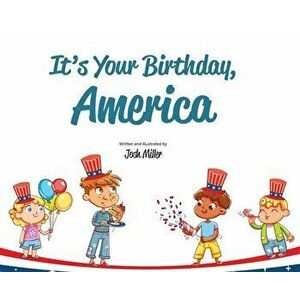 It's Your Birthday, America, Hardcover - Josh Miller imagine