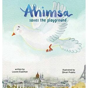 Ahimsa Saves the Playground, Hardcover - Lauren Eastman imagine