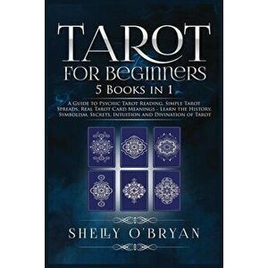 Tarot For Beginners: 5 Books in 1: A Guide to Psychic Tarot Reading, Simple Tarot Spreads, Real Tarot Card Meanings - Learn the History, Sy - Shelly O imagine