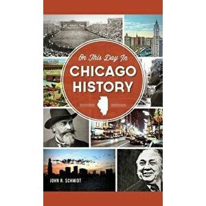 On This Day in Chicago History, Hardcover - John R. Schmidt imagine