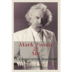 Mark Twain and Me: Unlearning Racism, Hardcover - Calvin Pritner imagine