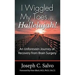 I Wiggled My Toes ... Hallelujah!: An Unforeseen Journey of Recovery from Brain Surgery, Hardcover - Joseph C. Salvo imagine