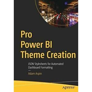 Pro Power Bi Theme Creation: Json Stylesheets for Automated Dashboard Formatting, Paperback - Adam Aspin imagine