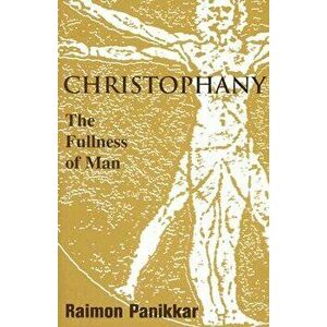 Christophany: The Fullness of Man, Paperback - Raimon Panikkar imagine