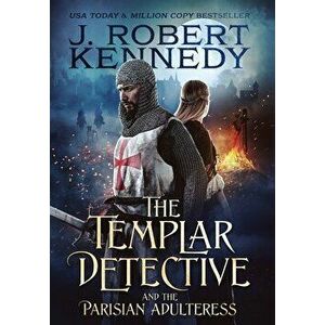 The Templar Detective and the Parisian Adulteress, Hardcover - J. Robert Kennedy imagine