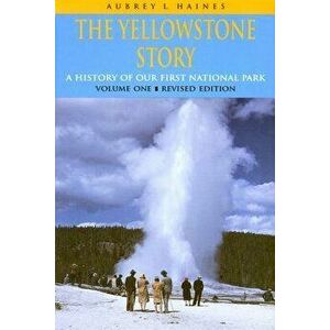 Yellowstone Story, REV Ed VL I: A History of Our First National Park (Rev), Paperback - Aubrey L. Haines imagine