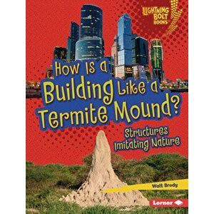 How Is a Building Like a Termite Mound?: Structures Imitating Nature, Library Binding - Walt Brody imagine