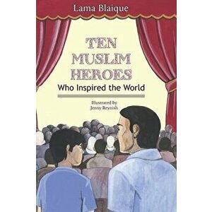 Ten Muslim Heroes: Who Inspired the World, Hardcover - Lama Blaique imagine