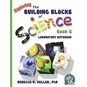 Exploring the Building Blocks of Science Book 6 Laboratory Notebook, Paperback - Rebecca W. Keller imagine