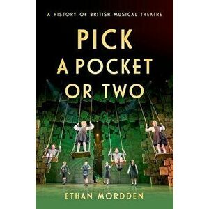 Pick a Pocket or Two: A History of British Musical Theatre, Hardcover - Ethan Mordden imagine