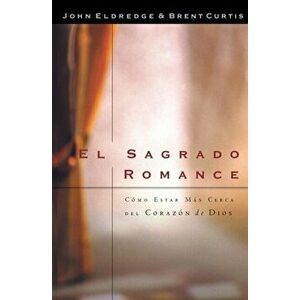 El Sagrado Romance: Vivamos Mas Cerca de Dios, Paperback - Brent Curtis imagine