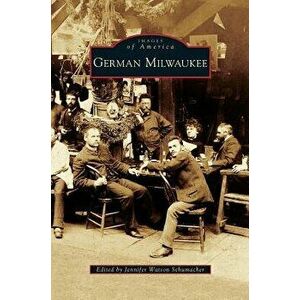 German Milwaukee, Hardcover - Jennifer Watson Schumacher imagine