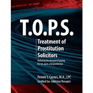 T.O.P.S. Treatment for Prostitution Solicitors: Reducing the Demand of Paying for Sex, Porn and Prostitution, Paperback - Pennie J. Carnes imagine