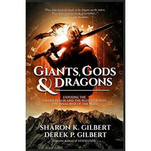 Giants, Gods, and Dragons: Exposing the Fallen Realm and the Plot to Ignite the Final War of the Ages, Paperback - Sharon K. Gilbert imagine