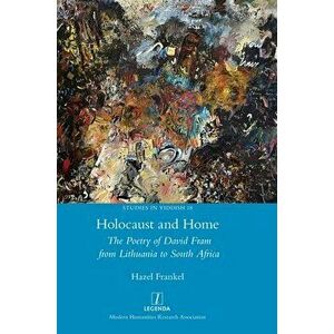 Holocaust and Home: The Poetry of David Fram from Lithuania to South Africa, Hardcover - Hazel Frankel imagine