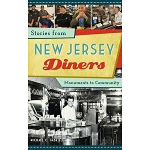 Stories from New Jersey Diners: Monuments to Community, Hardcover - Michael C. Gabriele imagine