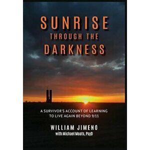 Sunrise Through the Darkness: A Survivor's Account of Learning to Live Again Beyond 9/11, Hardcover - Will Jimeno imagine