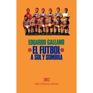 El Fútbol a Sol Y Sombra, Paperback - Eduardo H. Galeano imagine