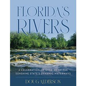 Florida's Rivers: A Celebration of Over 40 of the Sunshine State's Dynamic Waterways, Hardcover - Doug Alderson imagine