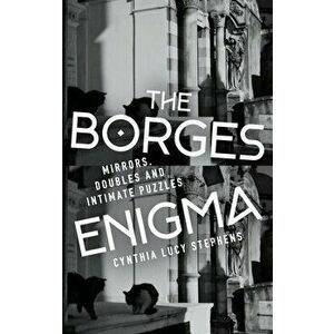 The Borges Enigma: Mirrors, Doubles, and Intimate Puzzles, Hardcover - Cynthia Lucy Stephens imagine