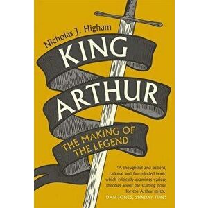 King Arthur: The Making of the Legend, Paperback - Nicholas J. Higham imagine