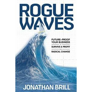 Rogue Waves: Future-Proof Your Business to Survive and Profit from Radical Change, Hardcover - Jonathan Brill imagine