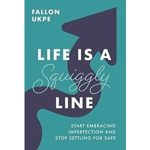 Life Is a Squiggly Line: Start Embracing Imperfection and Stop Settling for Safe, Hardcover - Fallon Ukpe imagine