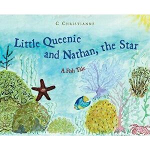 Little Queenie and Nathan, the Star: A Fish Tale, Hardcover - C. Christianne imagine