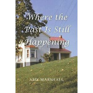 Where the Past Is Still Happening, Paperback - Amy Marshall imagine