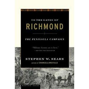 To the Gates of Richmond: The Peninsula Campaign, Paperback - Stephen W. Sears imagine