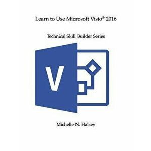 Learn to Use Microsoft Visio 2016, Paperback - Michelle N. Halsey imagine
