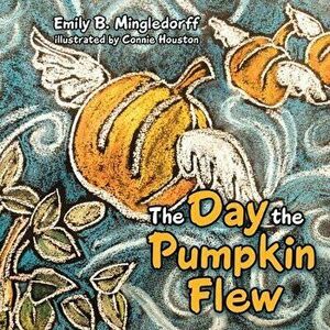 The Day the Pumpkin Flew, Paperback - Emily B. Mingledorff imagine