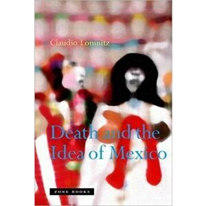 Death and the Idea of Mexico, Paperback - Claudio Lomnitz imagine