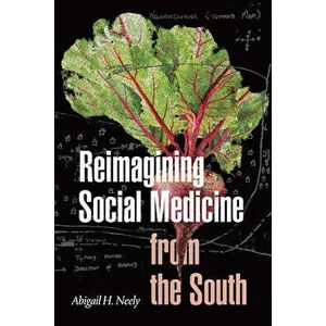 Reimagining Social Medicine from the South, Paperback - Abigail H. Neely imagine