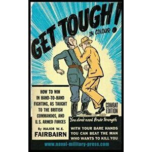 GET TOUGH! IN COLOUR. How To Win In Hand-To-Hand Fighting - Combat Edition, Hardcover - Major W. E. Fairbairn imagine
