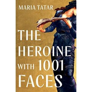 The Heroine with 1001 Faces, Hardcover - Maria Tatar imagine