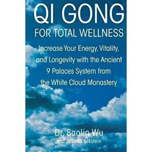 Qi Gong for Total Wellness: Increase Your Energy, Vitality, and Longevity with the Ancient 9 Palaces System from the White Cloud Monastery - Baolin Wu imagine