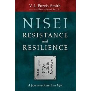 Nisei Resistance and Resilience, Paperback - V. L. Purvis-Smith imagine